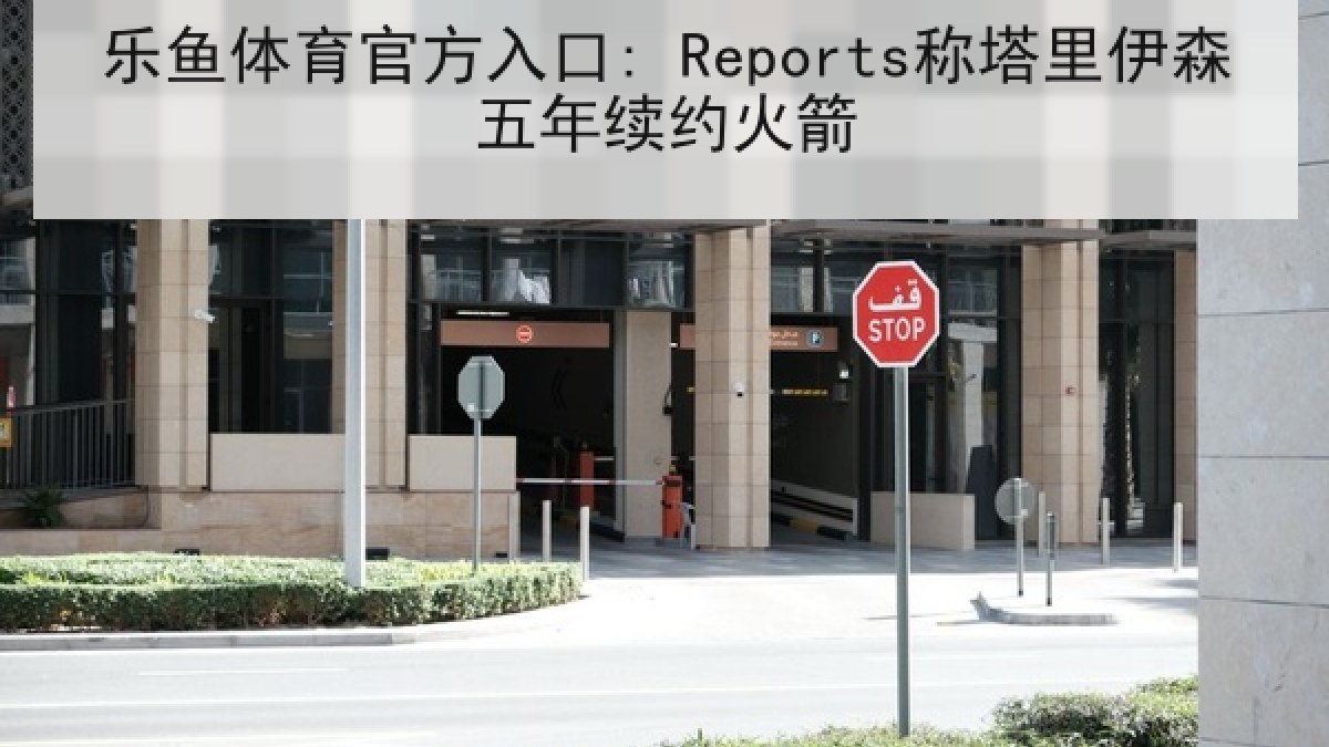 乐鱼体育官方入口: Reports称塔里伊森五年续约火箭 乐鱼体育官方入口: Reports称塔里伊森五年续约火箭